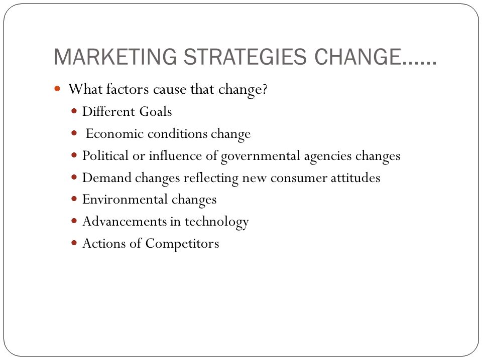 MARKETING STRATEGIES CHANGE…… What factors cause that change.