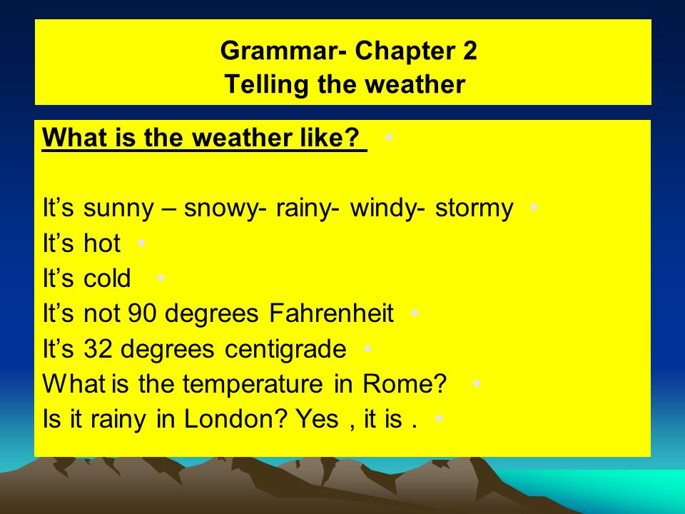 Grammar- Chapter 2 Telling the weather What is the weather like.