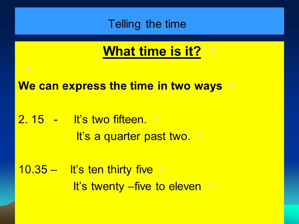 Telling the time What time is it. We can express the time in two ways 2.