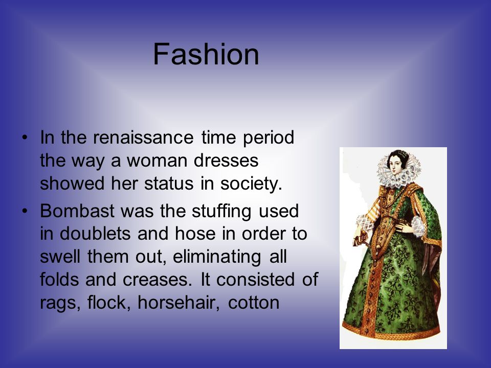 In the renaissance time period the way a woman dresses showed her status in society.