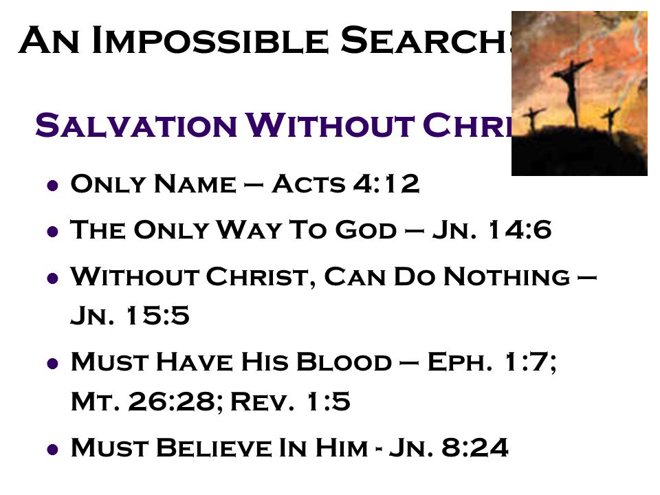 Salvation Without Christ Only Name – Acts 4:12 The Only Way To God – Jn.