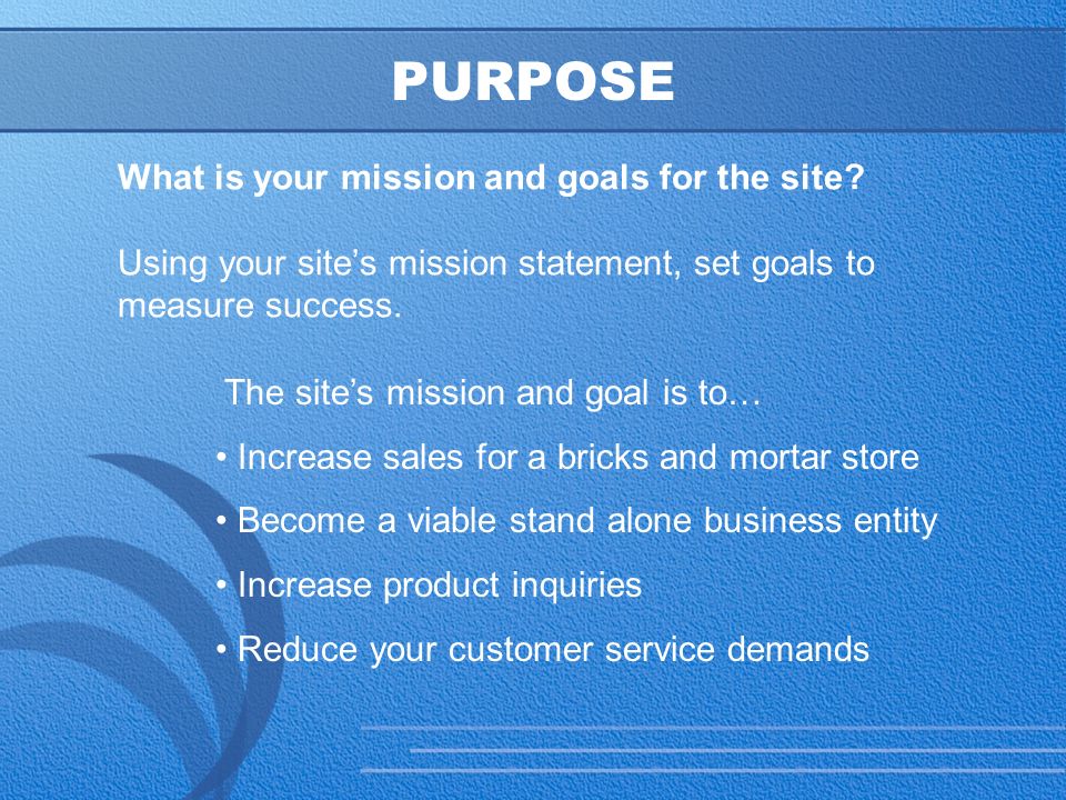 12 PURPOSE What is your mission and goals for the site.