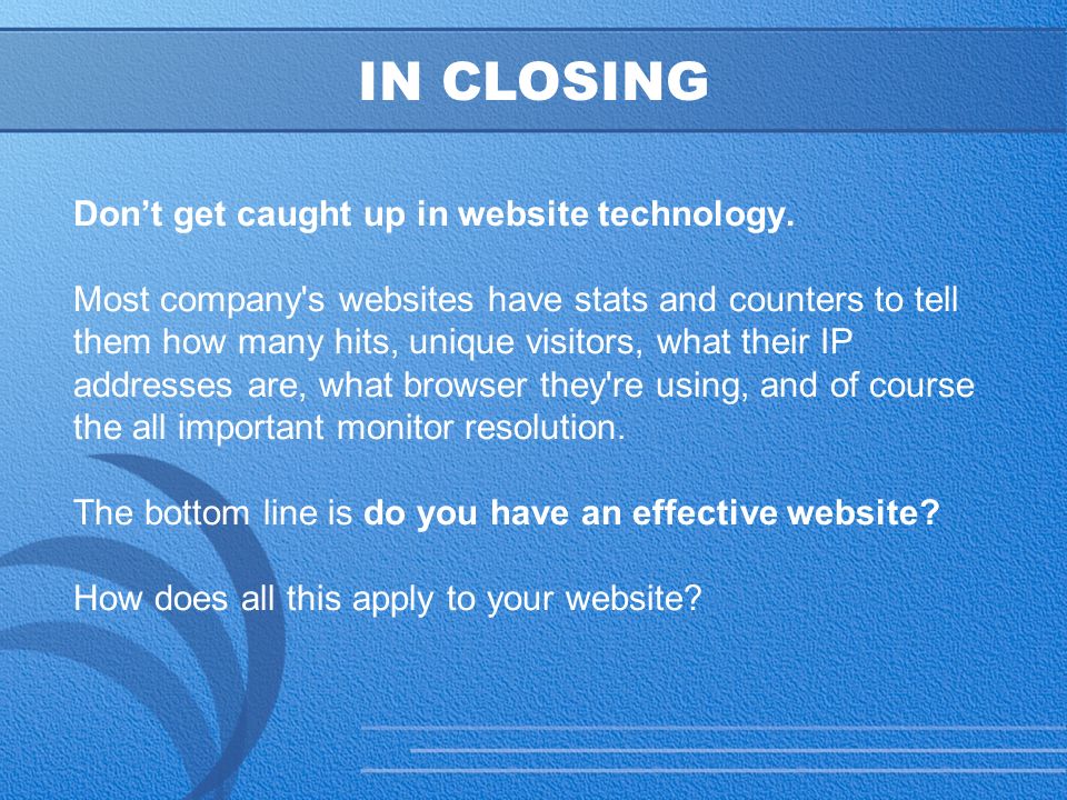 30 IN CLOSING Don’t get caught up in website technology.