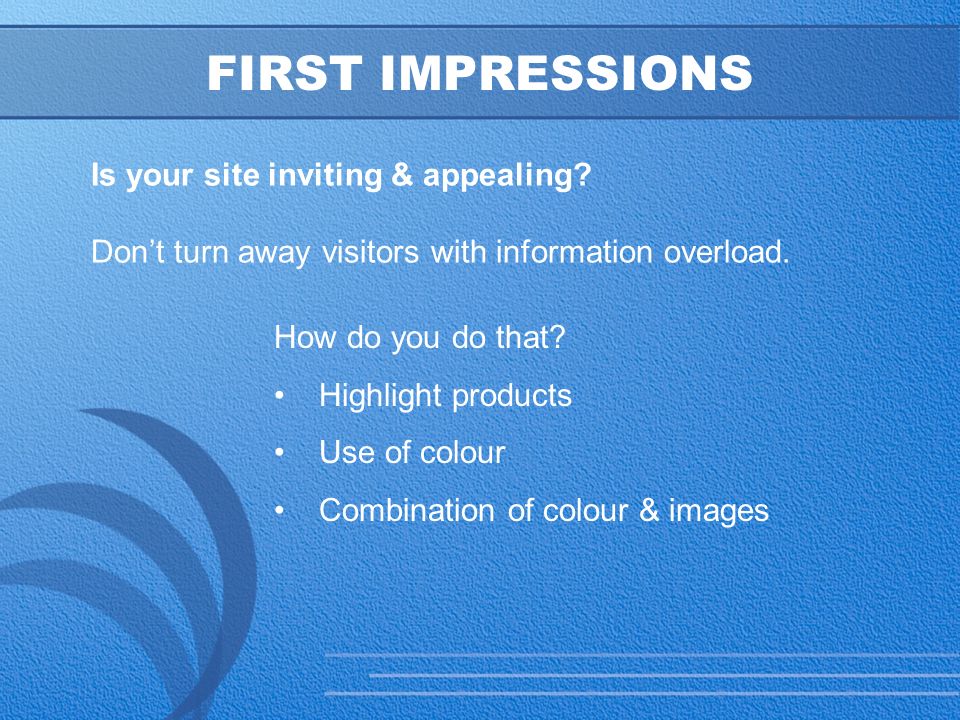 5 FIRST IMPRESSIONS Is your site inviting & appealing.