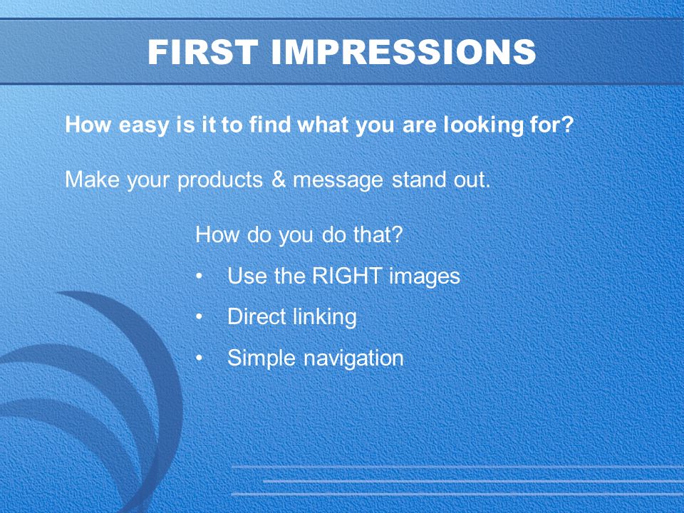 8 FIRST IMPRESSIONS How easy is it to find what you are looking for.