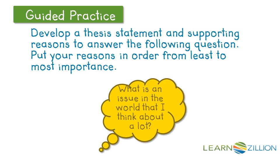 Let’s Review Guided Practice Develop a thesis statement and supporting reasons to answer the following question.