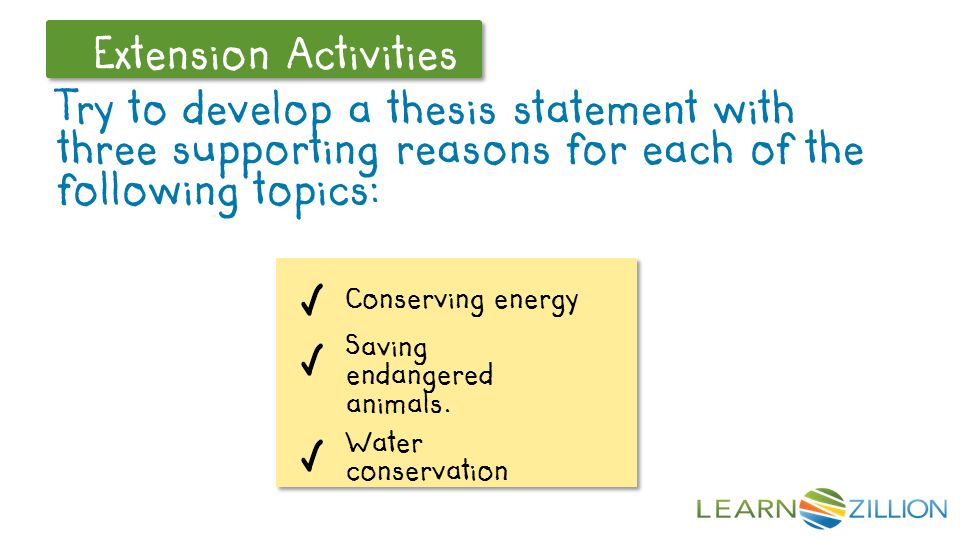 Let’s Review Extension Activities Try to develop a thesis statement with three supporting reasons for each of the following topics: Conserving energy Saving endangered animals.