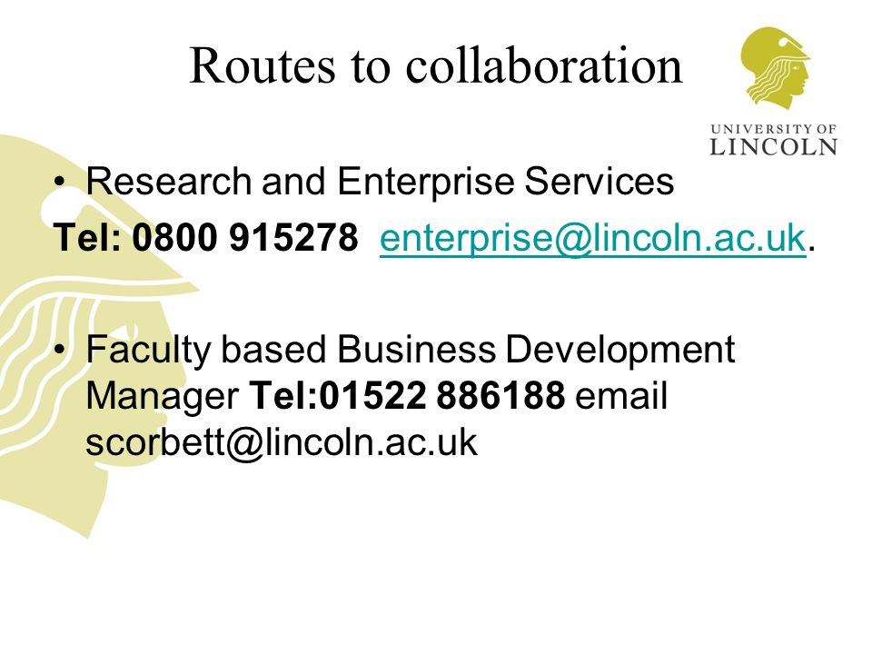 Routes to collaboration Research and Enterprise Services Tel: Faculty based Business Development Manager Tel: