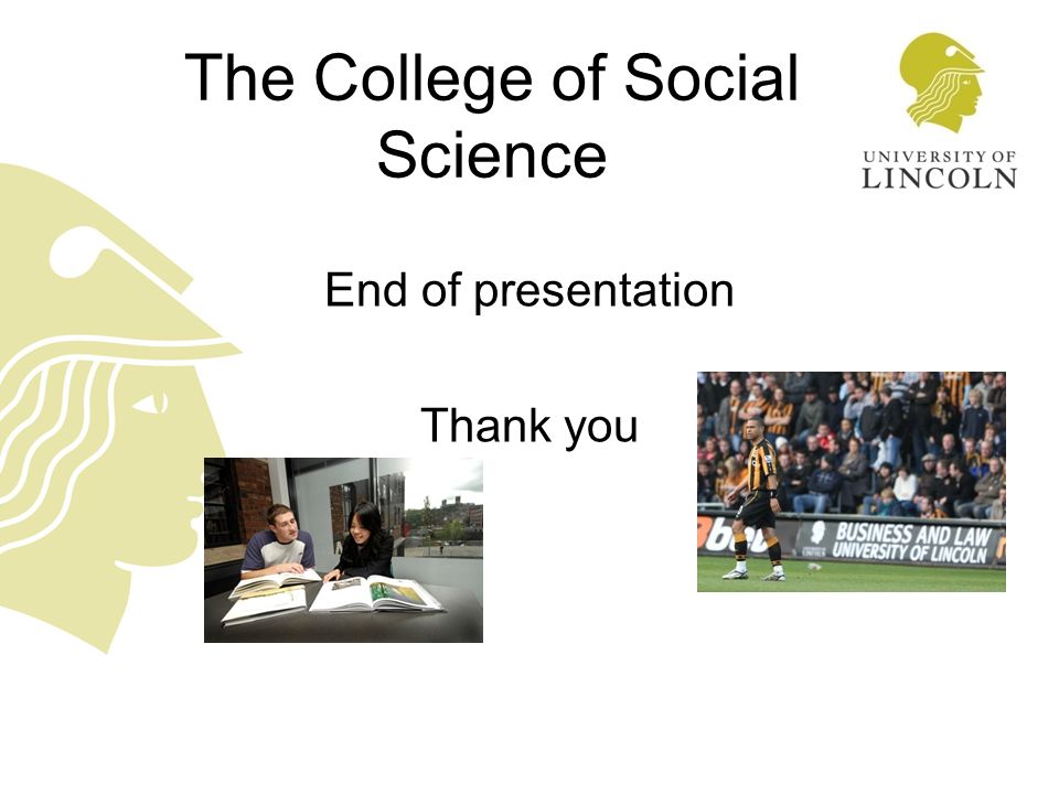 The College of Social Science End of presentation Thank you
