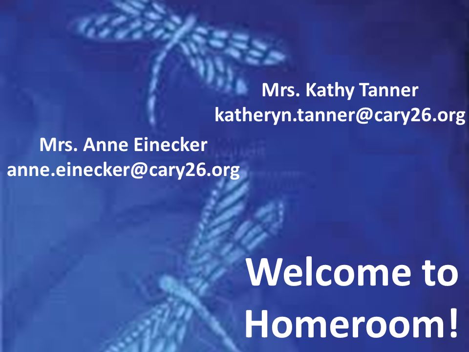 Welcome to Homeroom. Mrs. Kathy Tanner Mrs.