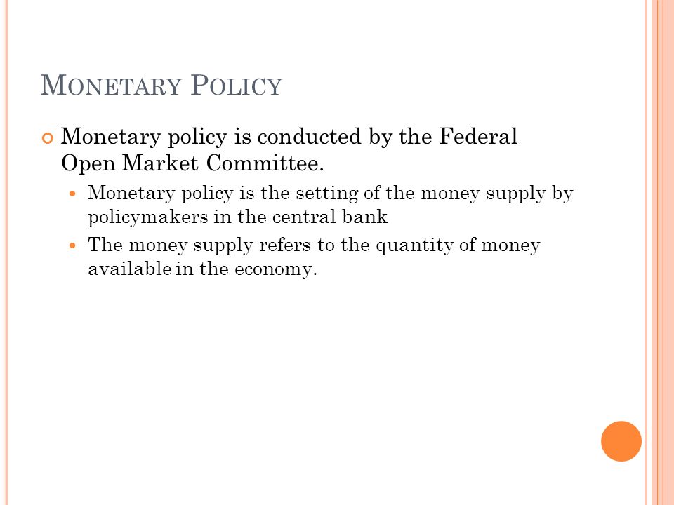 M ONETARY P OLICY Monetary policy is conducted by the Federal Open Market Committee.
