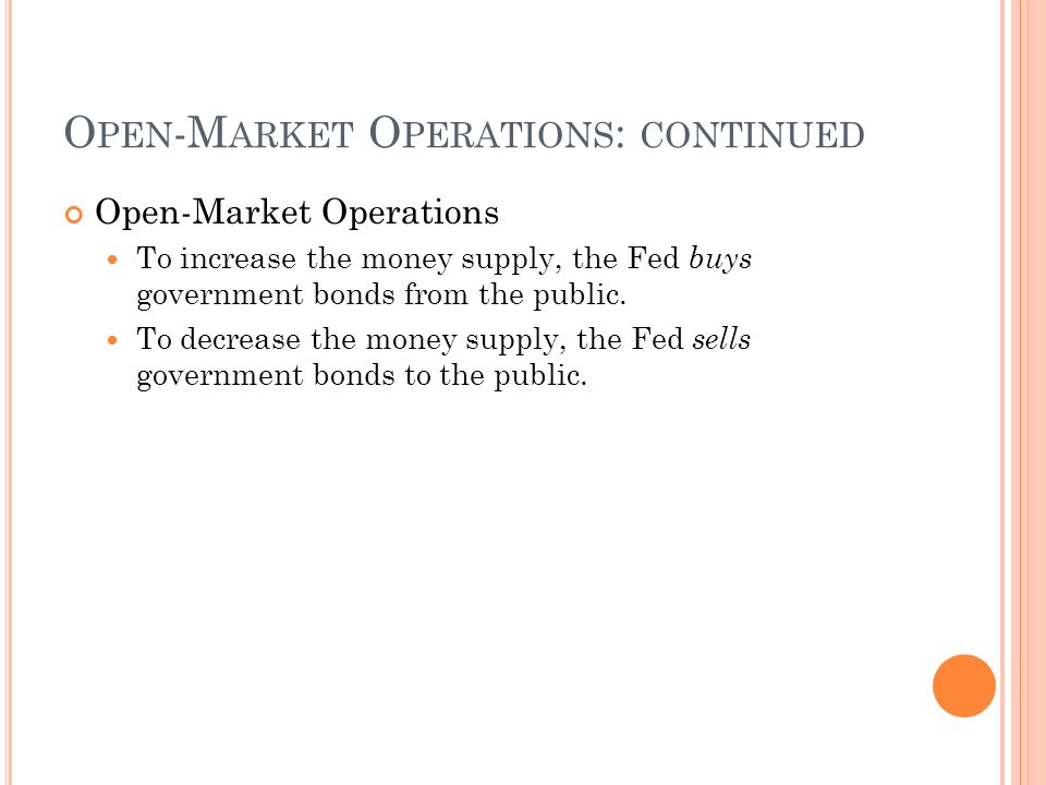 O PEN -M ARKET O PERATIONS : CONTINUED Open-Market Operations To increase the money supply, the Fed buys government bonds from the public.