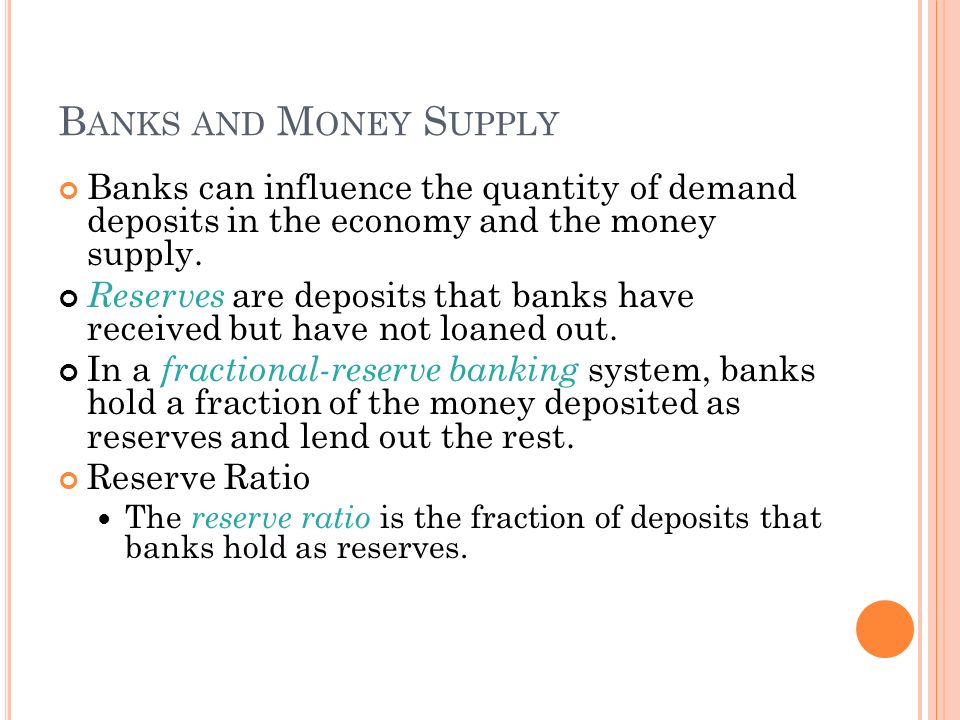 B ANKS AND M ONEY S UPPLY Banks can influence the quantity of demand deposits in the economy and the money supply.