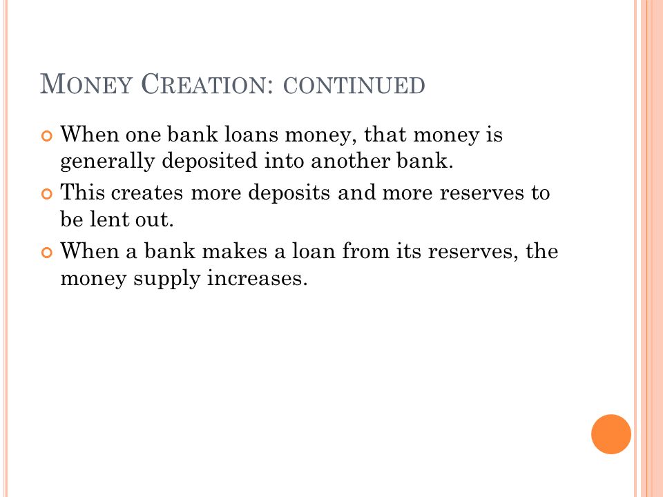M ONEY C REATION : CONTINUED When one bank loans money, that money is generally deposited into another bank.