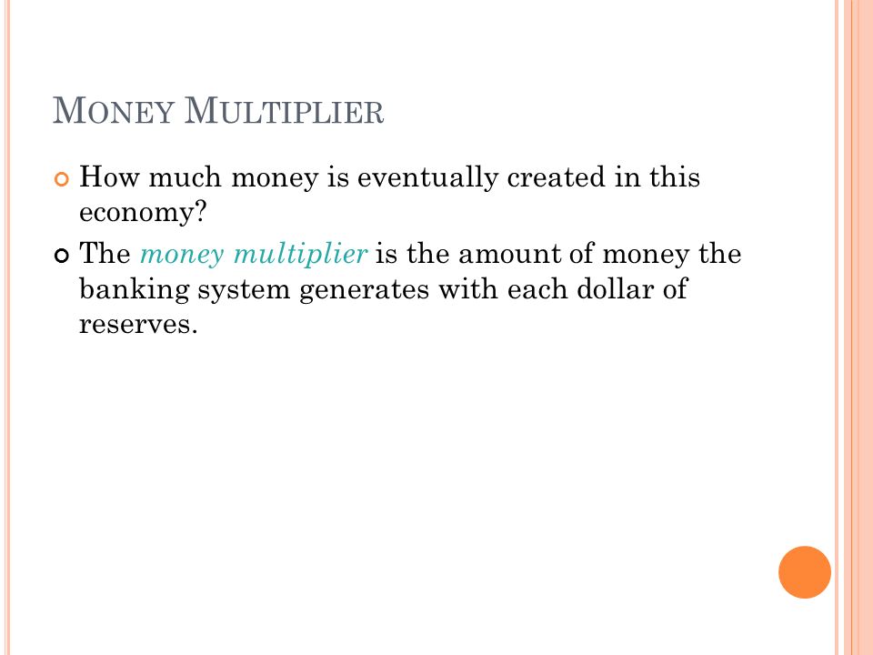 M ONEY M ULTIPLIER How much money is eventually created in this economy.