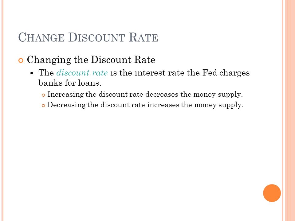 C HANGE D ISCOUNT R ATE Changing the Discount Rate The discount rate is the interest rate the Fed charges banks for loans.
