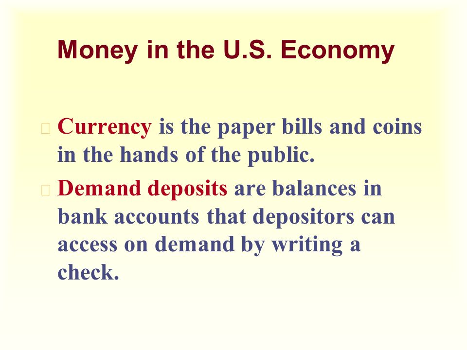 Money in the U.S. Economy u Currency is the paper bills and coins in the hands of the public.