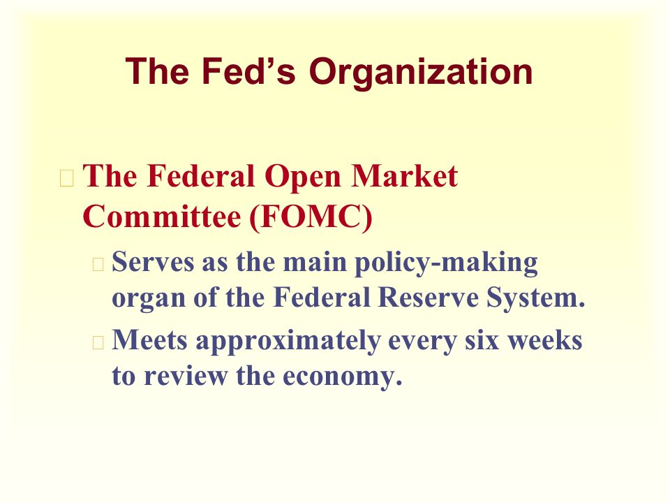 u The Federal Open Market Committee (FOMC) u Serves as the main policy-making organ of the Federal Reserve System.