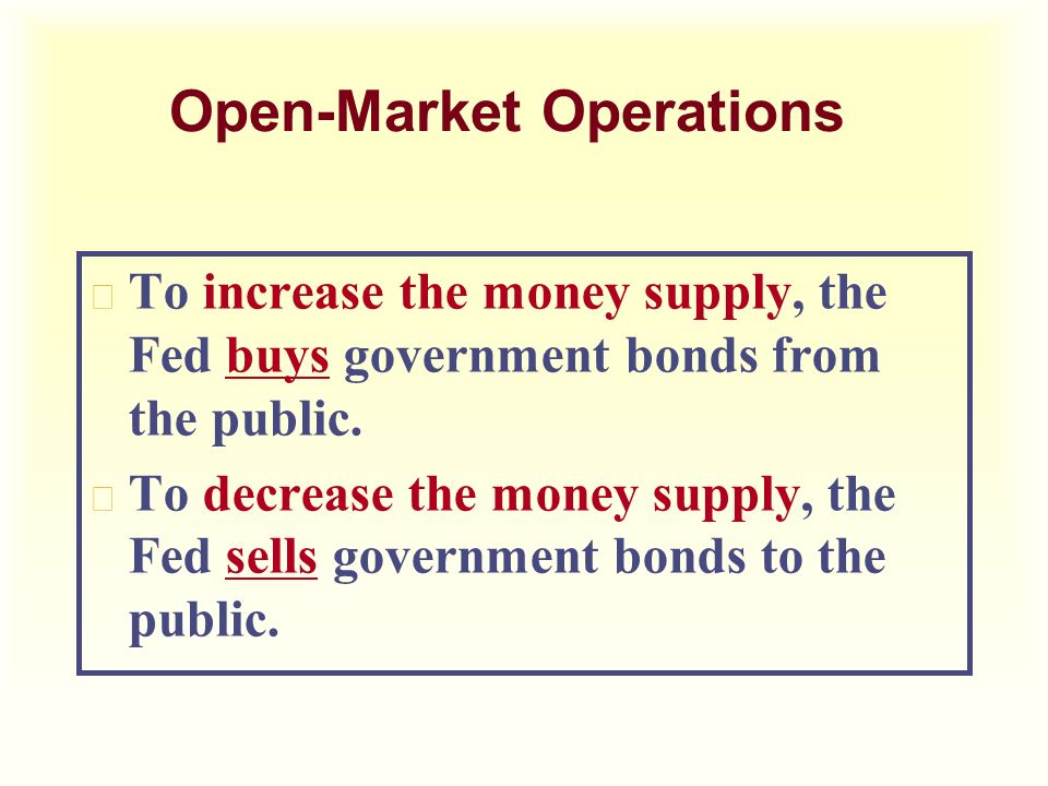 Open-Market Operations u To increase the money supply, the Fed buys government bonds from the public.