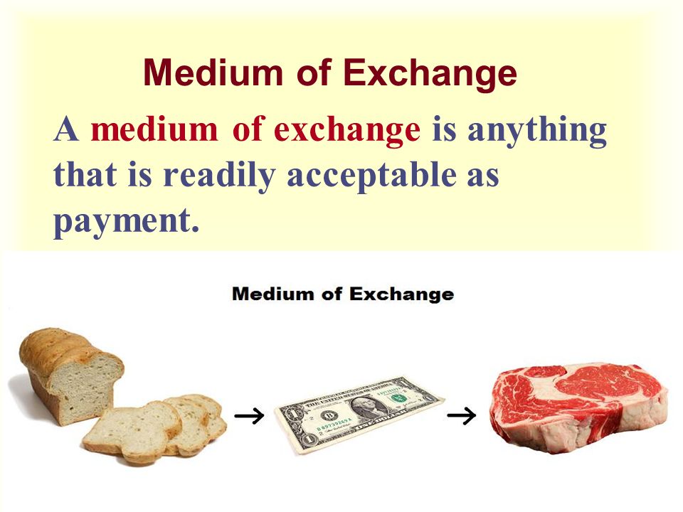 Medium of Exchange A medium of exchange is anything that is readily acceptable as payment.