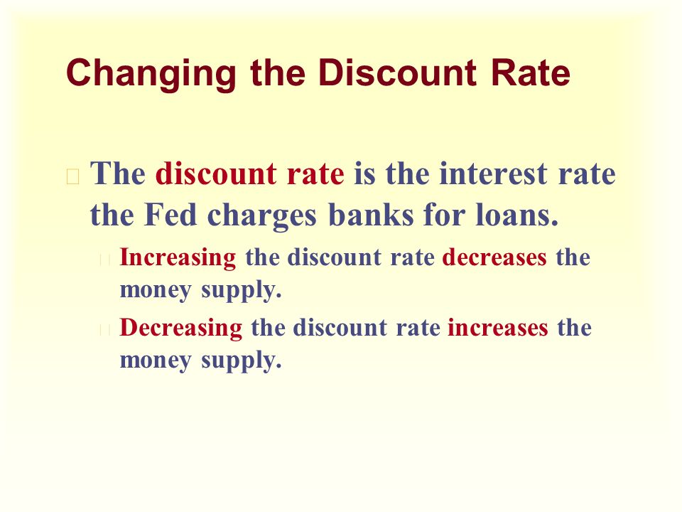 Changing the Discount Rate u The discount rate is the interest rate the Fed charges banks for loans.