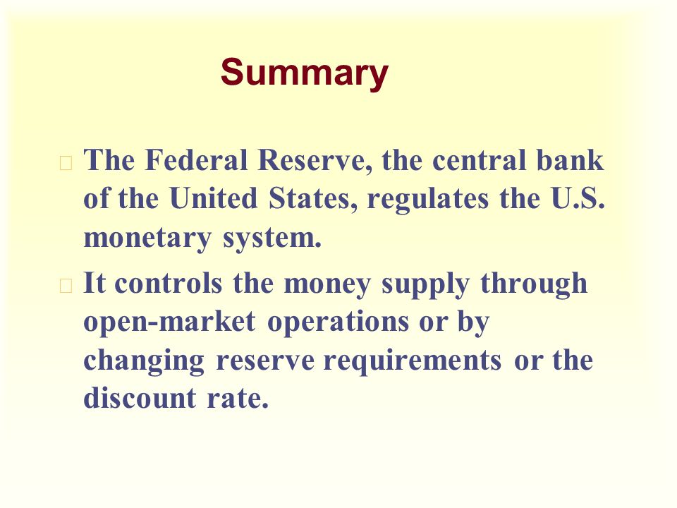 Summary u The Federal Reserve, the central bank of the United States, regulates the U.S.