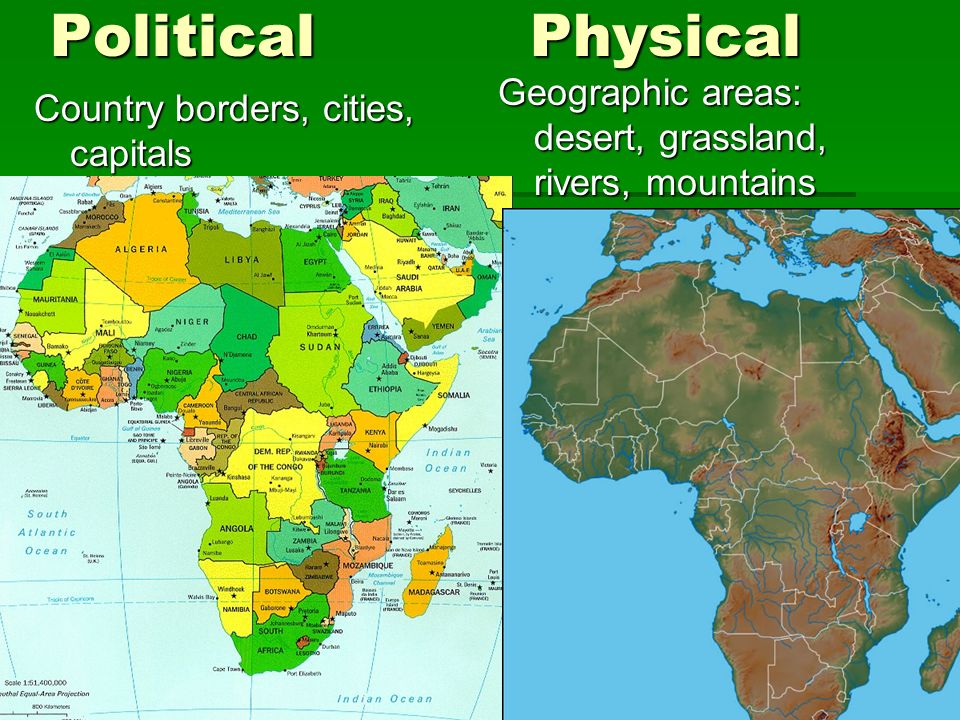 PoliticalPhysical Country borders, cities, capitals Geographic areas: desert, grassland, rivers, mountains