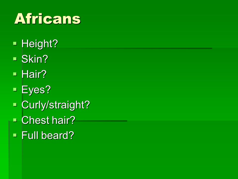 Africans  Height  Skin  Hair  Eyes  Curly/straight  Chest hair  Full beard