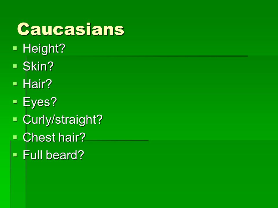 Caucasians  Height  Skin  Hair  Eyes  Curly/straight  Chest hair  Full beard