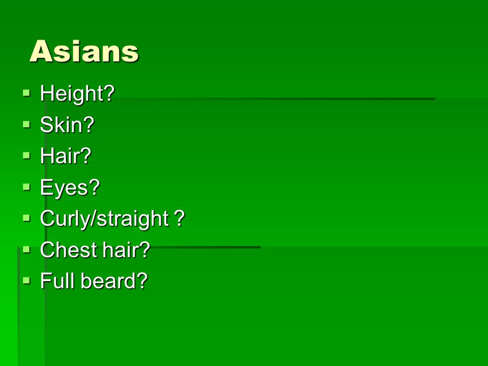 Asians  Height  Skin  Hair  Eyes  Curly/straight  Chest hair  Full beard