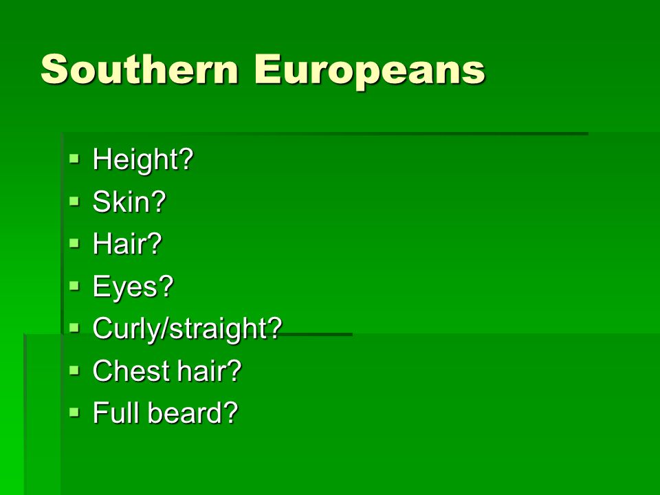 Southern Europeans  Height  Skin  Hair  Eyes  Curly/straight  Chest hair  Full beard