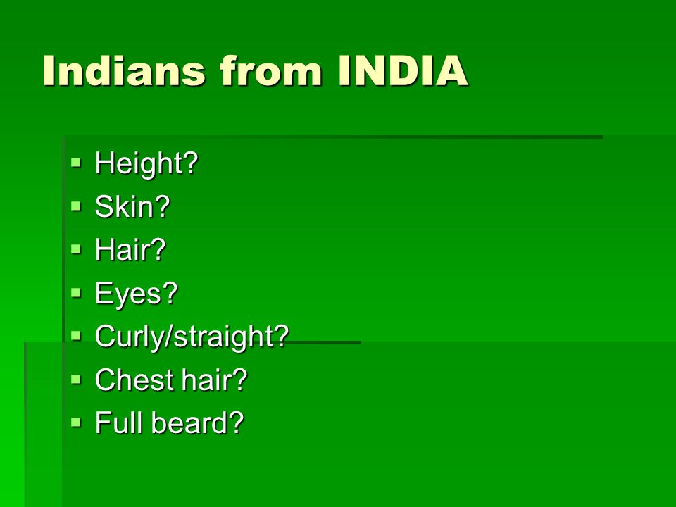 Indians from INDIA  Height  Skin  Hair  Eyes  Curly/straight  Chest hair  Full beard