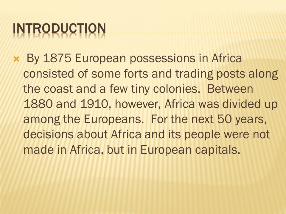  By 1875 European possessions in Africa consisted of some forts and trading posts along the coast and a few tiny colonies.