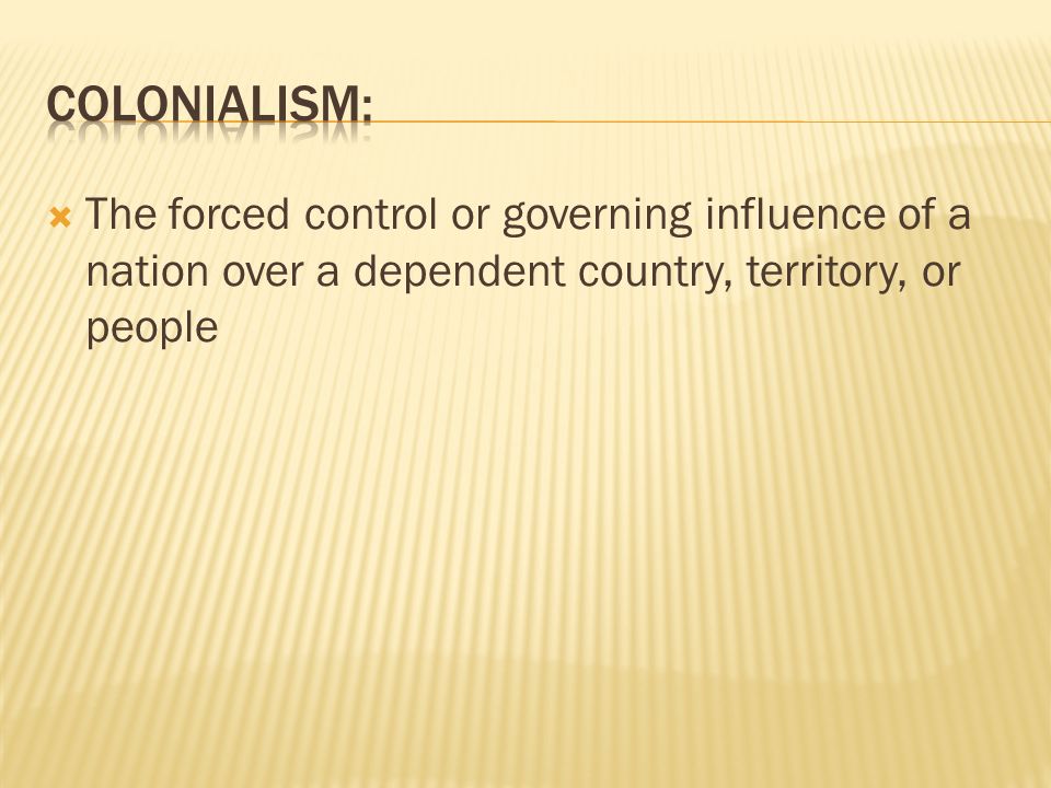  The forced control or governing influence of a nation over a dependent country, territory, or people