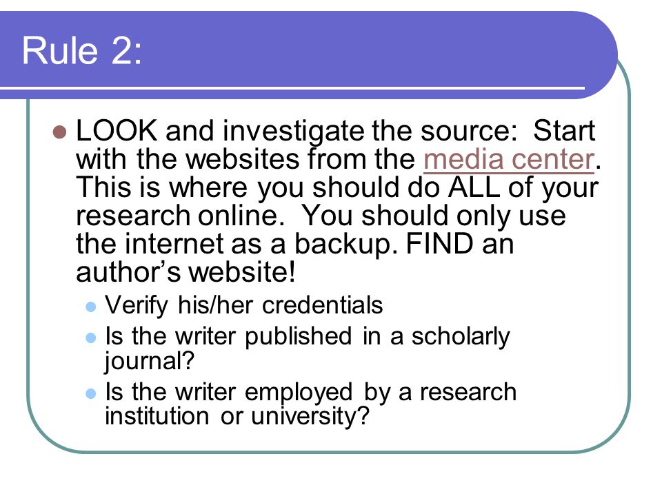Rule 2: LOOK and investigate the source: Start with the websites from the media center.