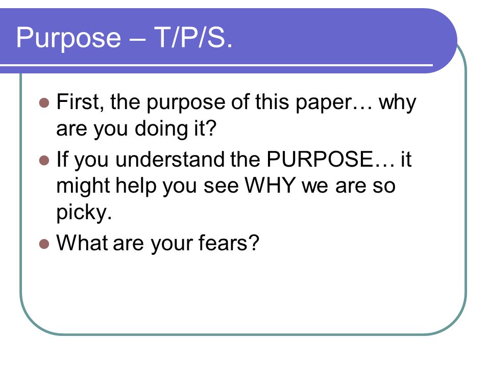 Purpose – T/P/S. First, the purpose of this paper… why are you doing it.