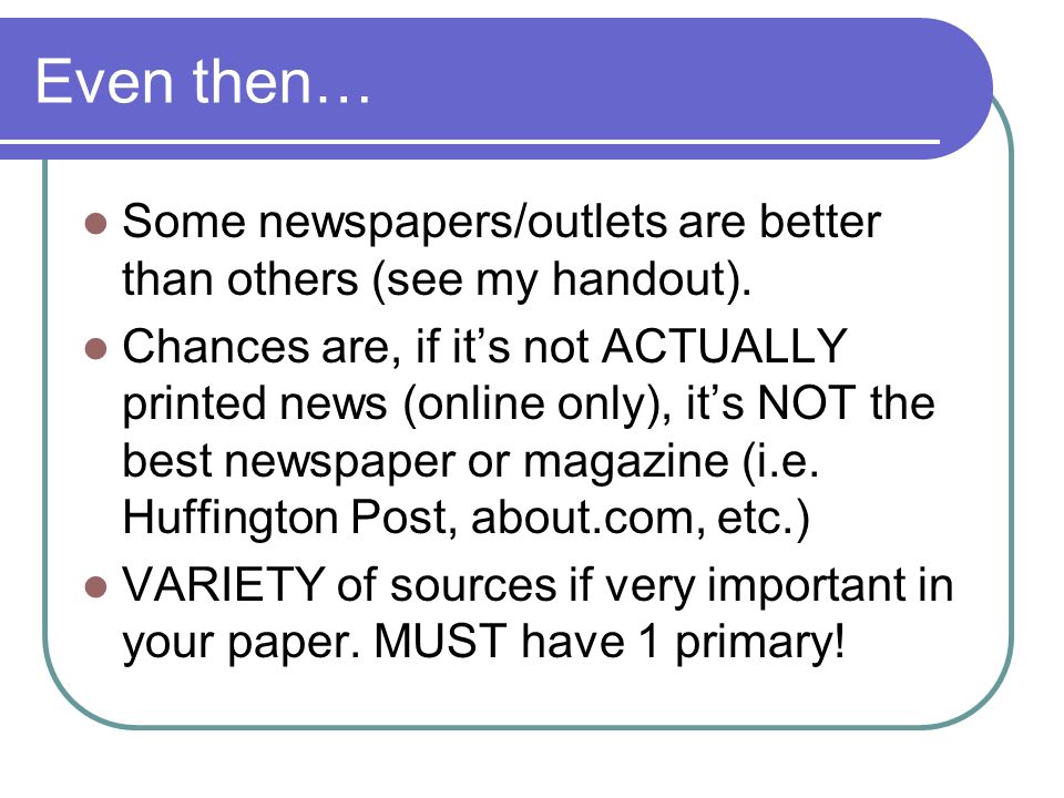 Even then… Some newspapers/outlets are better than others (see my handout).