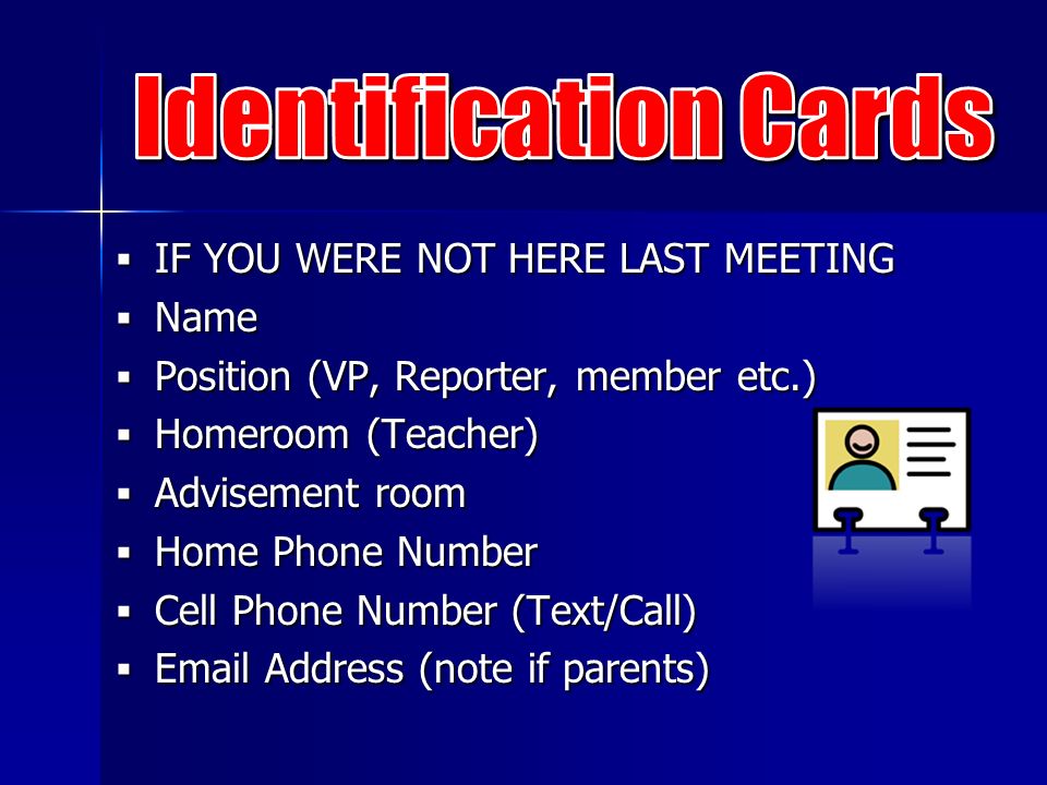  IF YOU WERE NOT HERE LAST MEETING  Name  Position (VP, Reporter, member etc.)  Homeroom (Teacher)  Advisement room  Home Phone Number  Cell Phone Number (Text/Call)   Address (note if parents)