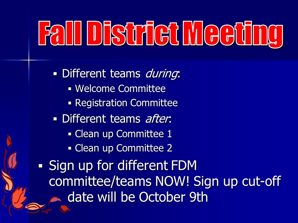  Different teams during:  Welcome Committee  Registration Committee  Different teams after:  Clean up Committee 1  Clean up Committee 2  Sign up for different FDM committee/teams NOW.