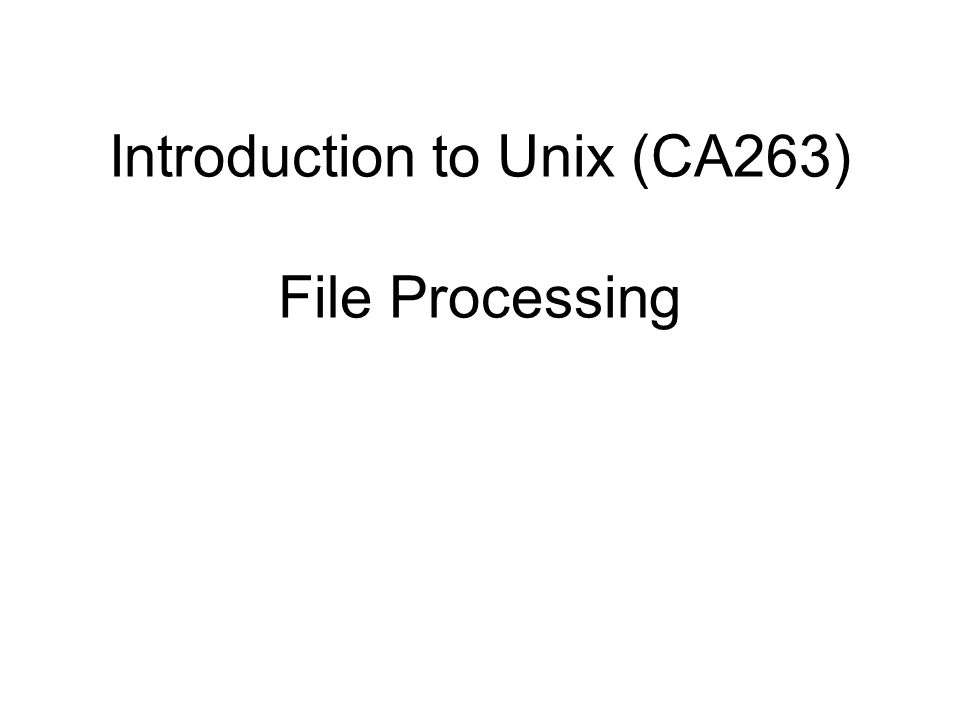 Introduction to Unix (CA263) File Processing