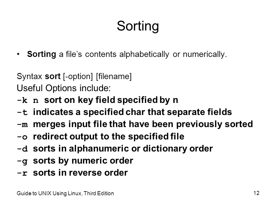 Guide to UNIX Using Linux, Third Edition 12 Sorting Sorting a file’s contents alphabetically or numerically.