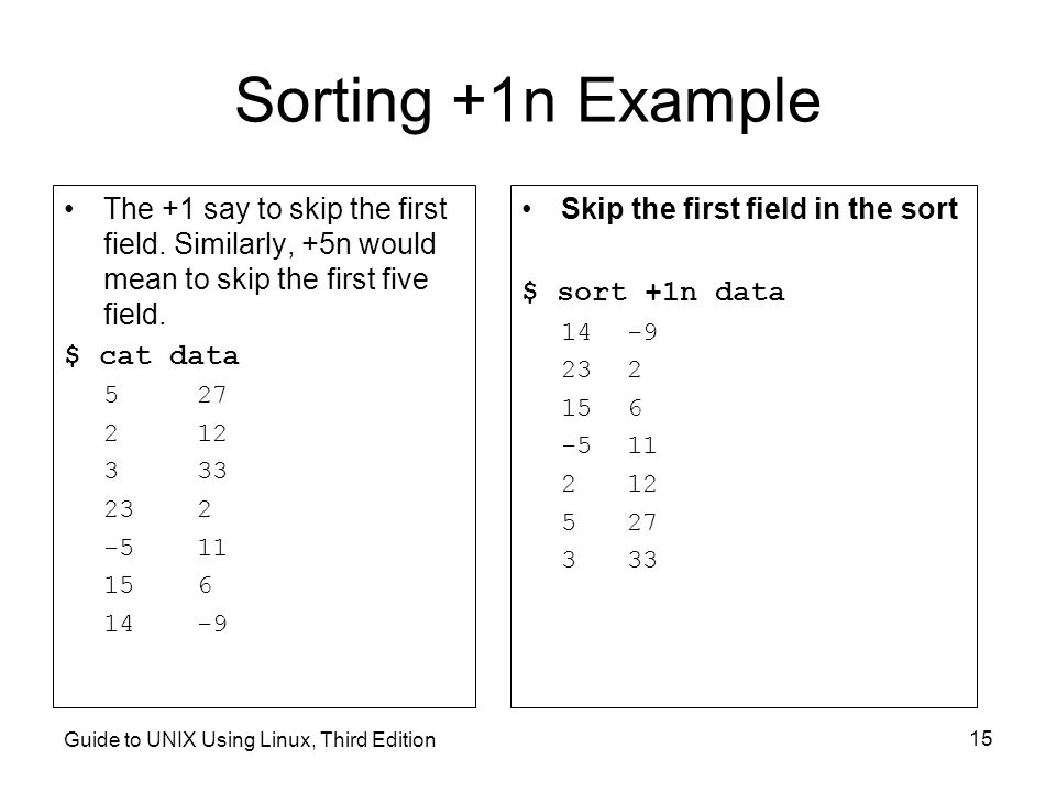 Guide to UNIX Using Linux, Third Edition 15 Sorting +1n Example The +1 say to skip the first field.
