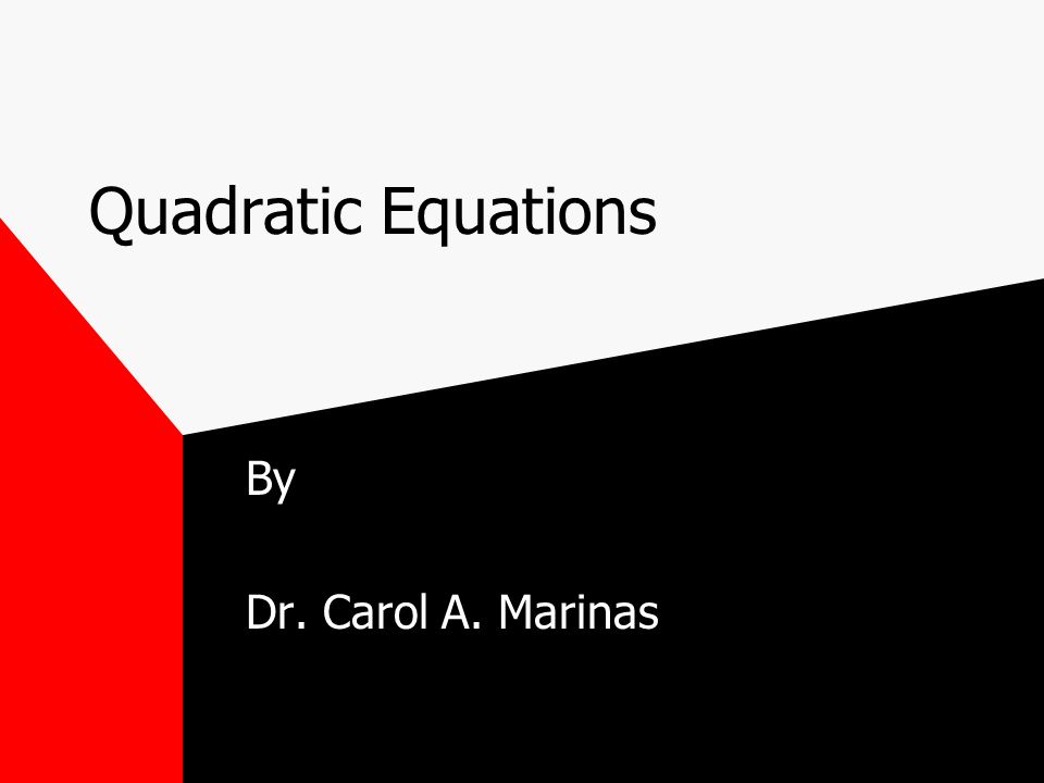 Quadratic Equations By Dr. Carol A. Marinas