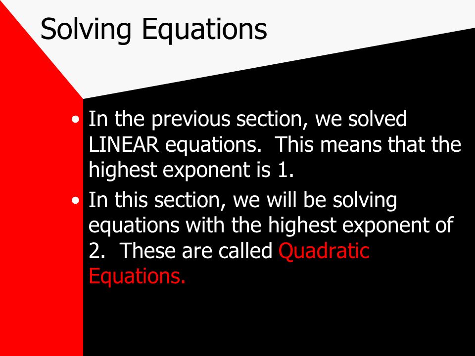 Solving Equations In the previous section, we solved LINEAR equations.