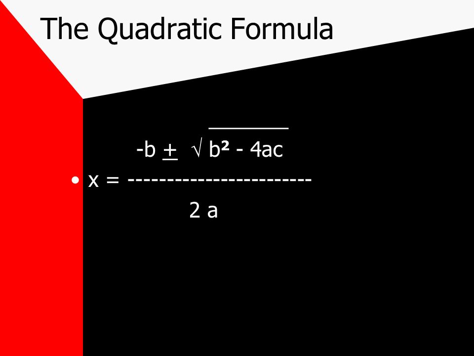 The Quadratic Formula _______ -b +  b 2 - 4ac x = a
