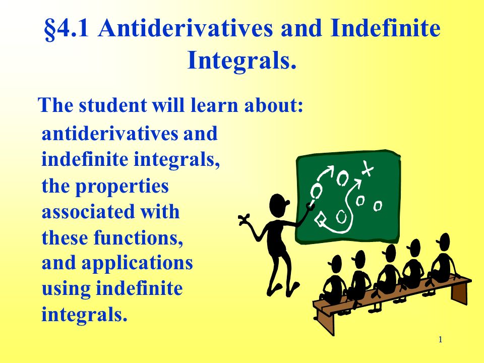 11 The student will learn about: §4.1 Antiderivatives and Indefinite Integrals.
