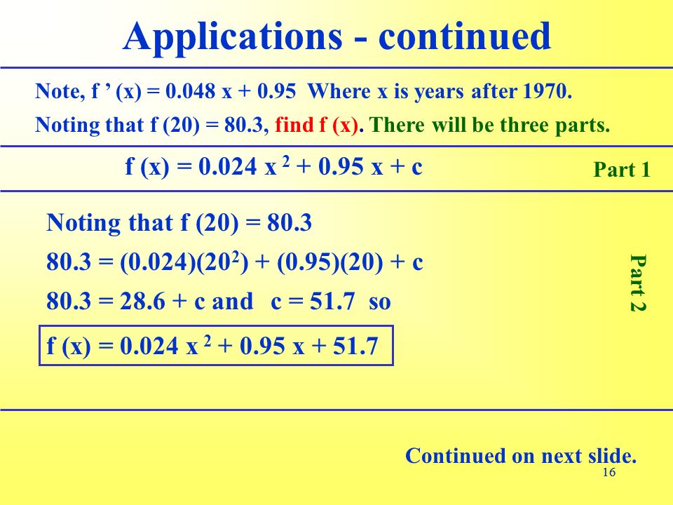16 Applications - continued Note, f ’ (x) = x Where x is years after 1970.