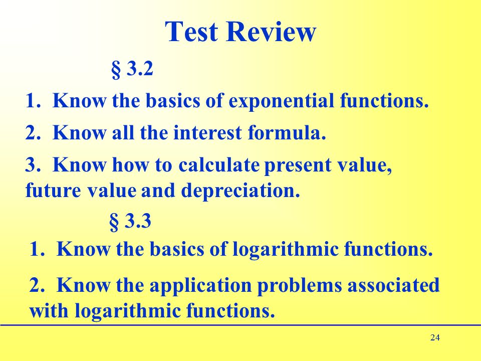 24 Test Review 24 § 3.2 § Know the basics of logarithmic functions.
