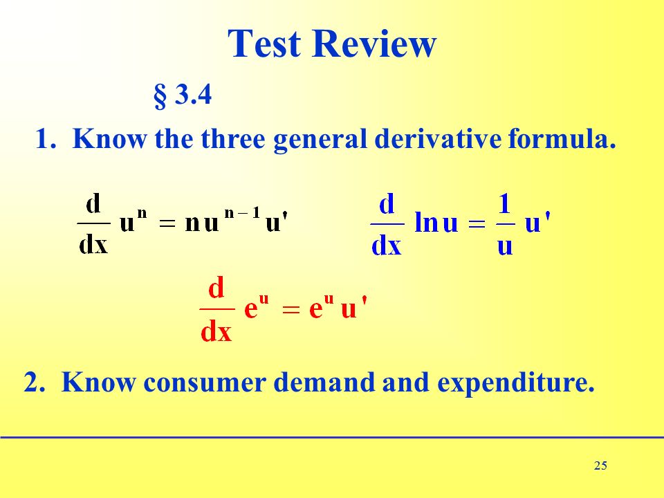25 Test Review 25 § Know the three general derivative formula.