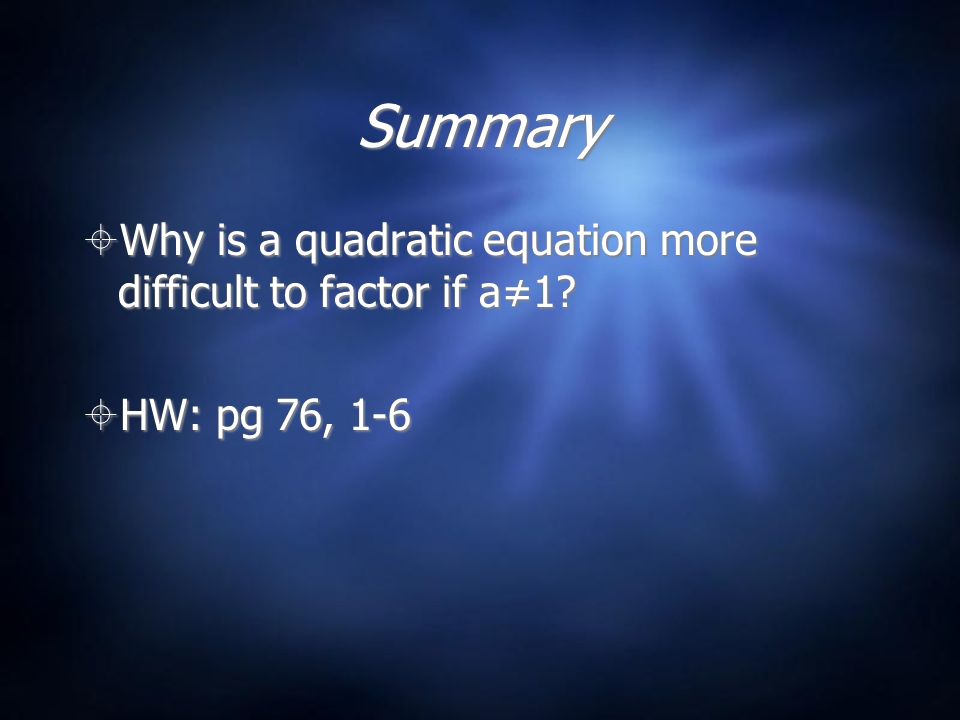 Summary  Why is a quadratic equation more difficult to factor if a≠1.